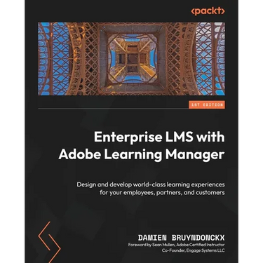 Enterprise LMS with Adobe Learning Manager: Design and develop world-class learning experiences for your employees, partners, and customers