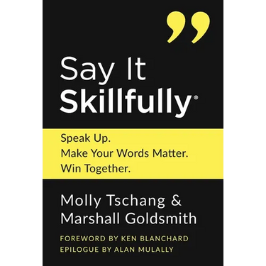 Say It Skillfully: Speak Up. Make Your Words Matter. Win Together.