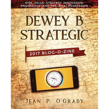 Dewey B Strategic - 2017 Blogazine: Risk, Value, Strategy, Innovation, Knowledge and the Legal Profession