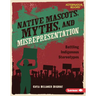 Native Mascots, Myths, and Misrepresentation: Battling Indigenous Stereotypes
