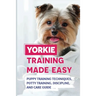 Yorkie Training Made Easy: Puppy Training Techniques, Potty Training, Discipline, And Care Guide: Smart Yorkie Puppy Training Tricks
