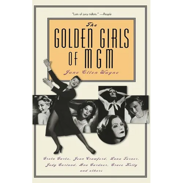 The Golden Girls of MGM: Greta Garbo, Joan Crawford, Lana Turner, Judy Garland, Ava Gardner, Grace Kelly, and Others