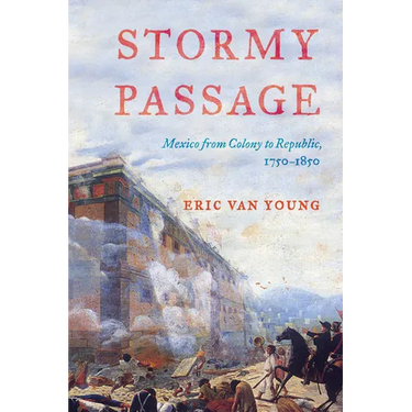 Stormy Passage: Mexico from Colony to Republic, 1750-1850