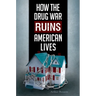How the Drug War Ruins American Lives