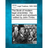 The Book of modern legal anecdotes: the bar, bench and woolsack / edited by John Timbs.