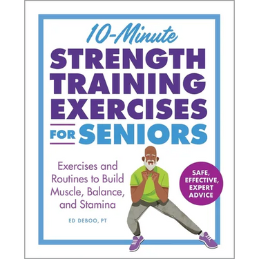10-Minute Strength Training Exercises for Seniors: Exercises and Routines to Build Muscle, Balance, and Stamina