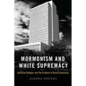 Mormonism and White Supremacy: American Religion and the Problem of Racial Innocence