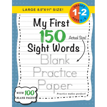 My First 150 Sight Words Blank Practice Paper (Large 8.5"x11" Size!): (Ages 6-8) 100 Pages of Blank Practice Paper! (Companion to My First 150 Sight W