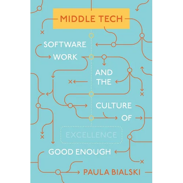 Middle Tech: Software Work and the Culture of Good Enough