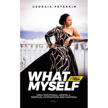 What I Tell Myself - Vol 1: Daily Emotional, Mental & Spiritual Motivations and Mantras