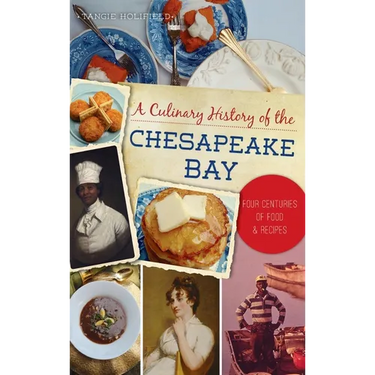 Culinary History of the Chesapeake Bay: Four Centuries of Food and Recipes