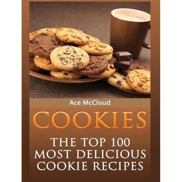 Cookies: The Top 100 Most Delicious Cookie Recipes