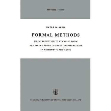 Formal Methods: An Introduction to Symbolic Logic and to the Study of Effective Operations in Arithmetic and Logic