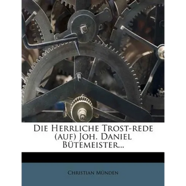 Die Herrliche Trost-Rede (Auf) Joh. Daniel Bütemeister...