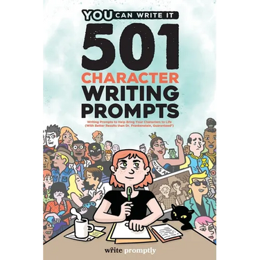 501 Character Prompts: Writing Prompts to Help Bring Your Characters to Life, with Better Results than Dr. Frankenstein (Guaranteed)
