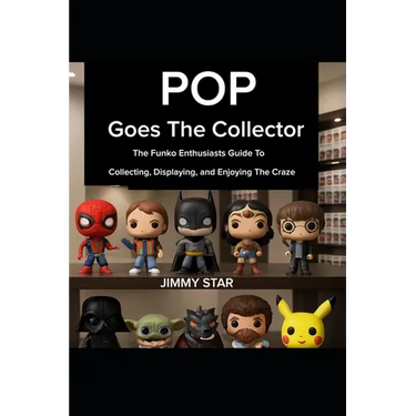 Pop Goes The Collector: The Funko Enthusiast's Guide to Collecting, Displaying, and Enjoying the Craze