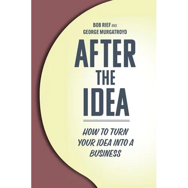 After the Idea: How to Turn Your Idea Into a Business