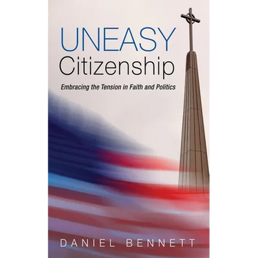 Uneasy Citizenship: Embracing the Tension in Faith and Politics