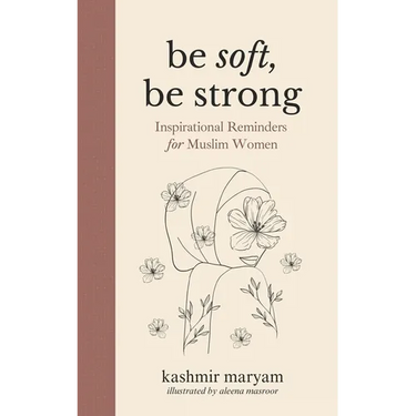 Be Soft, Be Strong: Inspirational Reminders for Muslim Women