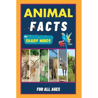 Animal Facts For Sharp Minds: Random But Mind-Blowing Facts About Animals Lions, Tigers, Dolphins, Snakes, Dogs, Cats, Parrots, Dinosaurs, Many More
