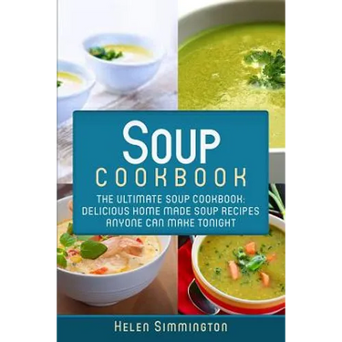 Soup Cookbook: The Ultimate Soup Cookbook: Delicious, Home Made Soup Recipes Anyone Can Make Tonight!