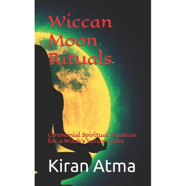 Wiccan Moon Rituals: Ceremonial Spiritual Practices for a Witch's Lunar Cycles