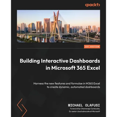 Building Interactive Dashboards in Microsoft 365 Excel: Harness the new features and formulae in M365 Excel to create dynamic, automated dashboards