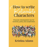 How to Write Believable Characters: Character Development Tips for Novelists, Poets, and Scriptwriters