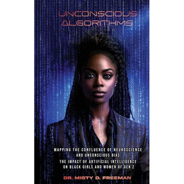 Unconscious Algorithms: Mapping the Confluence of Neuroscience and Unconscious Bias: Artificial Intelligence and the Impact on Black Girls and Women o