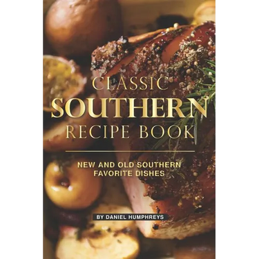 Classic Southern Recipe Book: New and Old Southern Favorite Dishes