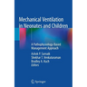 Mechanical Ventilation in Neonates and Children: A Pathophysiology-Based Management Approach