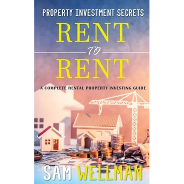Property Investment Secrets - Rent to Rent: A Complete Rental Property Investing Guide: Using HMO's and Sub-Letting to Build a Passive Income and Achi