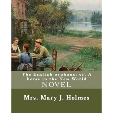 The English orphans; or, A home in the New World, By: Mrs. Mary J. Holmes: NOVEL...Mary Jane Holmes (April 5, 1825 - October 6, 1907) was a bestsellin
