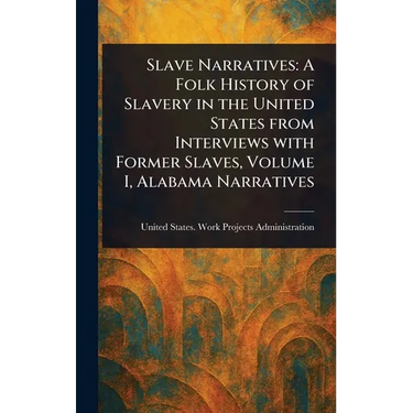 Slave Narratives: A Folk History of Slavery in the United States From Interviews With Former Slaves, Volume I, Alabama Narratives