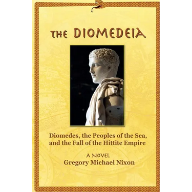 The Diomedeia: Diomedes, the Peoples of the Sea, and the Fall of the Hittite Empire