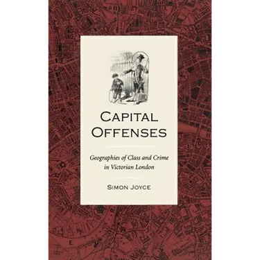 Capital Offenses: The Geography of Class and Crime in Victorian London