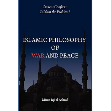 Islamic Philosophy of War and Peace: Current Conflicts: Is Islam the Problem?