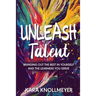 Unleash Talent: Bringing Out the Best in Yourself and the Learners You Serve