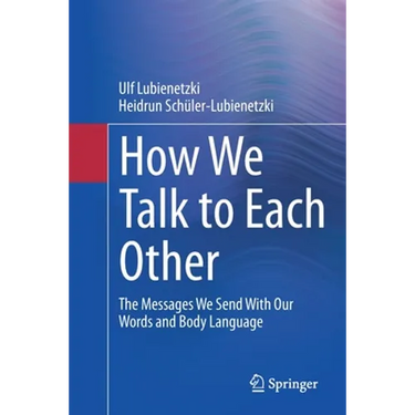 How We Talk to Each Other - The Messages We Send with Our Words and Body Language: Psychology of Human Communication
