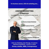 Unified Marketing Strategy: Unite your Marketing, Advertising, Sales Messaging and Customer Experience Touchpoints.