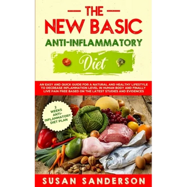 The New Basic Anti-Inflammatory Diet: An Easy and Quick Guide for a Natural and Healthy Lifestyle to Decrease Inflammation Level in Human Body and Fin