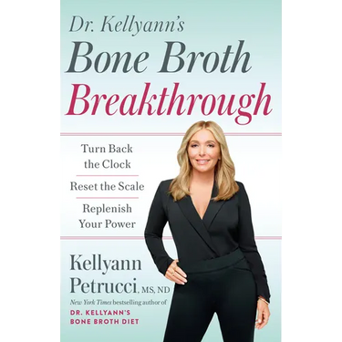 Dr. Kellyann's Bone Broth Breakthrough: Turn Back the Clock, Reset the Scale, Replenish Your Power