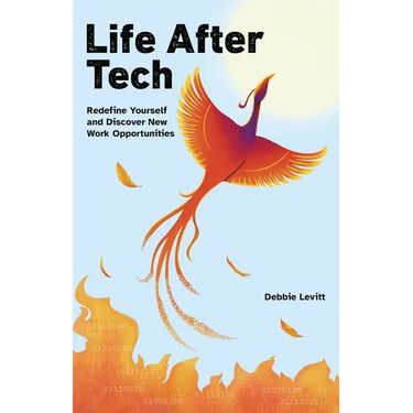 Life After Tech (printed by Ingram Spark): Redefine Yourself and Discover New Work Opportunities