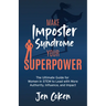 Make Imposter Syndrome Your Superpower: The Ultimate Guide for Women in Stem to Lead with More Authority, Influence, and Impact