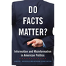 Do Facts Matter?: Information and Misinformation in American Politics Volume 13