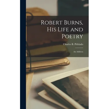 Robert Burns, His Life and Poetry: an Address