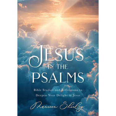 Jesus in the Psalms: Bible Studies and Reflections to Deepen Your Delight in Jesus