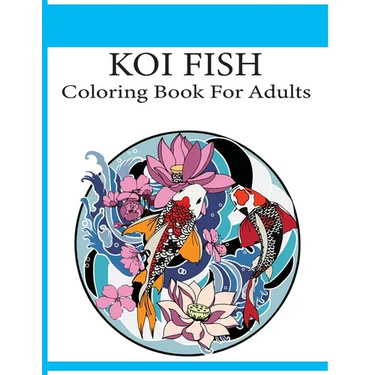 Koi Fish Coloring Book For Adults: An adult koi fish coloring book (Koi Fish Coloring Book)