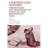 Chronicling History: Chroniclers and Historians in Medieval and Renaissance Italy