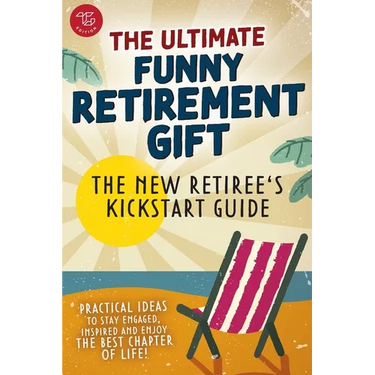 The New Retiree's Kickstart Guide: The Ultimate Funny Retirement Gift! Practical Ideas to Stay Engaged, Inspired and Enjoy the Best Chapter of Life